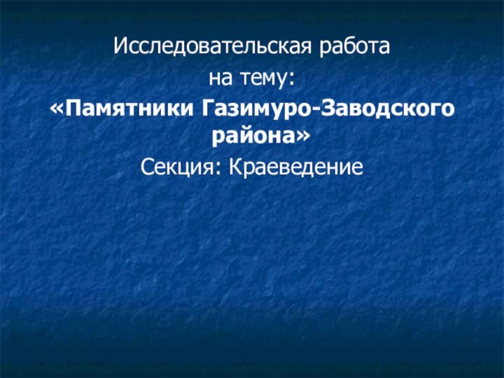 Исследовательская работана тему:«Памятники Газимуро-Заводского района»Секция: Краеведение