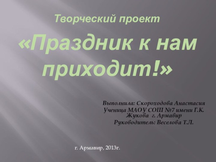 Творческий проект  «Праздник к нам приходит!»   Выполнила: Скороходова АнастасияУченица