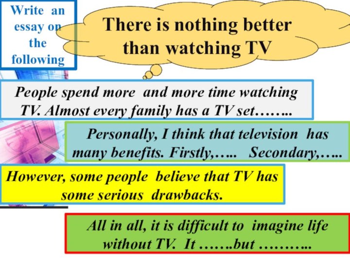 Write an essay on the followingThere is nothing better than watching TVPeople