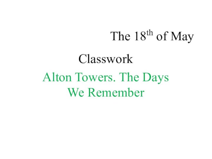 The 18th of MayClassworkAlton Towers. The Days We Remember