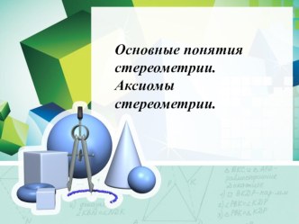 Презентация. Тема: Основные понятия стереометрии. Аксиомы стереометрии.