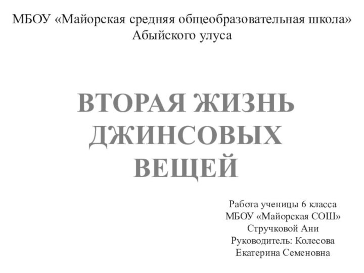 Вторая жизнь джинсовых вещейМБОУ «Майорская средняя общеобразовательная школа»Абыйского улусаРабота ученицы 6 классаМБОУ