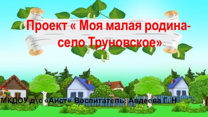 екстПроект « Моя малая родина- село Труновское»МКДОУ д\с «Аист»Воспитатель: Авдеева Г. Н.