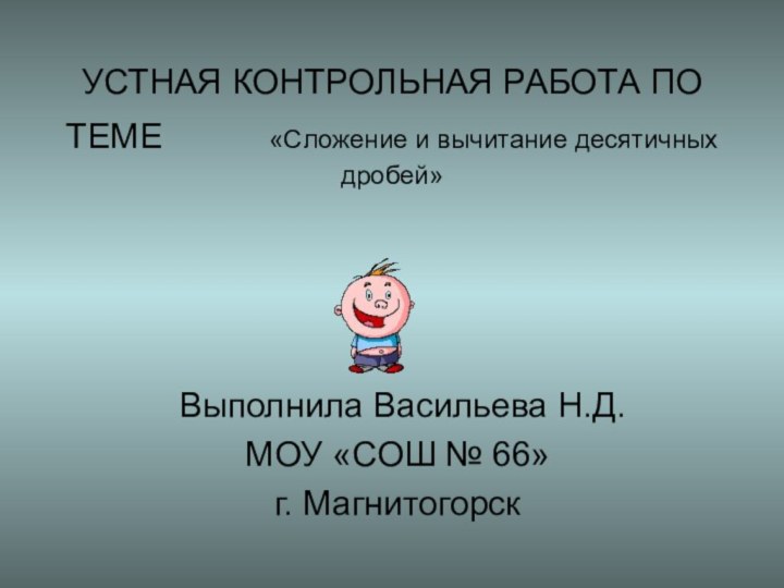 УСТНАЯ КОНТРОЛЬНАЯ РАБОТА ПО ТЕМЕ    «Сложение и вычитание десятичных