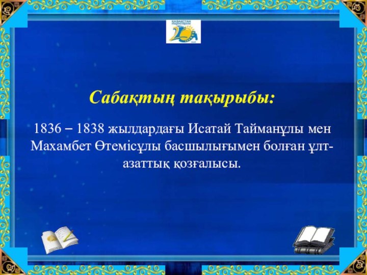 Сабақтың тақырыбы:  1836 – 1838 жылдардағы Исатай Тайманұлы мен Махамбет Өтемісұлы