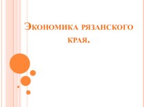 Презентация Экономика Рязанского края