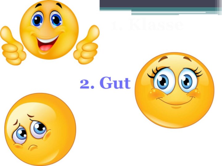 1. Klasse2. Gut3.Schlecht