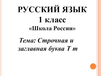 Презентация по русскому языку на тему  Письмо строчной и заглавной буквы Т  (1 класс  Школа России )