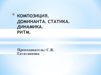 Презентация урока на тему:КОМПОЗИЦИЯ.ДОМИНАНТА. СТАТИКА. ДИНАМИКА. РИТМ.