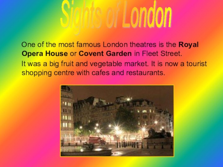 One of the most famous London theatres is the Royal