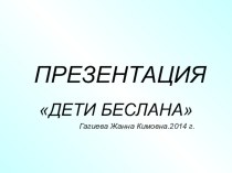 Презентация классного руководителя на тему:  Дети Беслана.Слайды 20-25.  Стихотворение 2.Беслан. Беслан. Автор Давид Осетин Газзати.