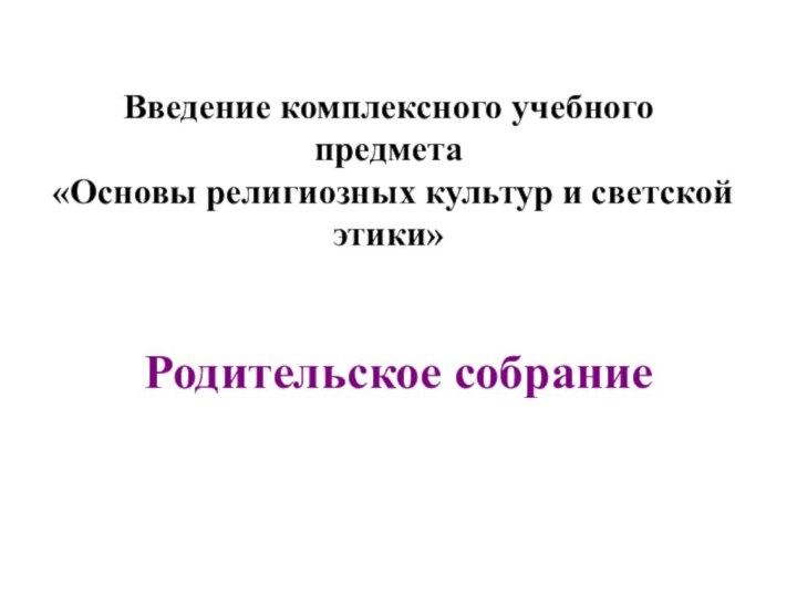 Введение комплексного учебного предмета  «Основы религиозных культур и светской этики»Родительское собрание