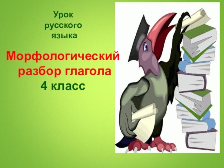 Урокрусского языкаМорфологический разбор глагола4 класс