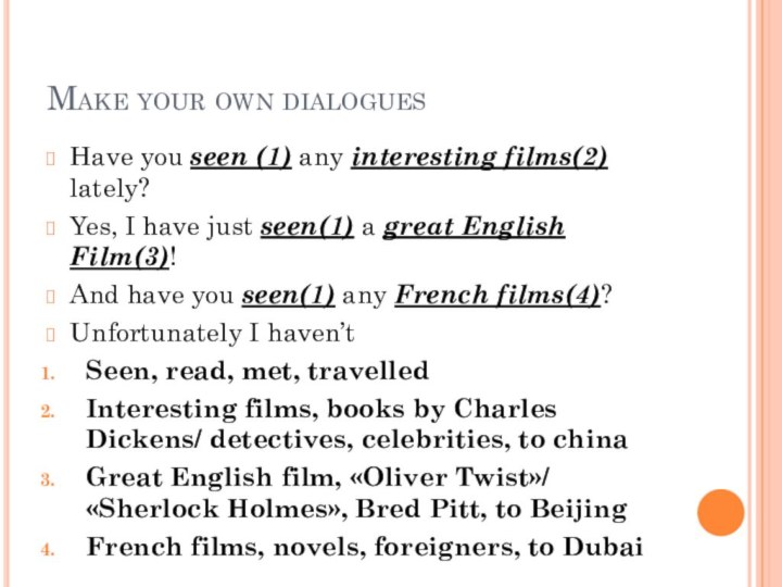 Make your own dialoguesHave you seen (1) any interesting films(2) lately?Yes, I