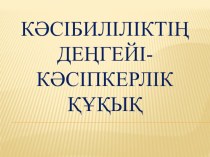 Презентация Кәсібиліліктің деңгейі - кәсіпкерлік құқық