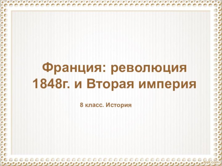 Франция: революция 1848г. и Вторая империя8 класс. История