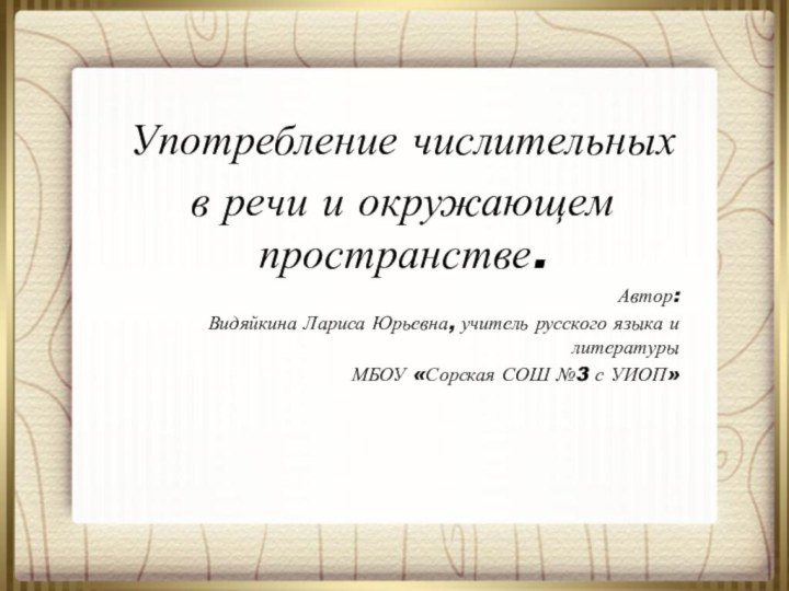 Употребление числительных в речи и окружающем пространстве.Автор: Видяйкина Лариса Юрьевна, учитель русского