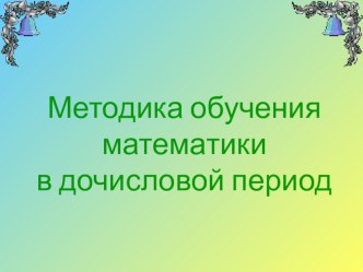 Презентация по ТОНКМ с методикой обучения на тему Методика обучения математики в дочисловой период