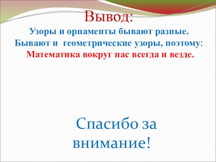 Вывод:  Узоры и орнаменты бывают разные. Бывают и геометрические узоры,