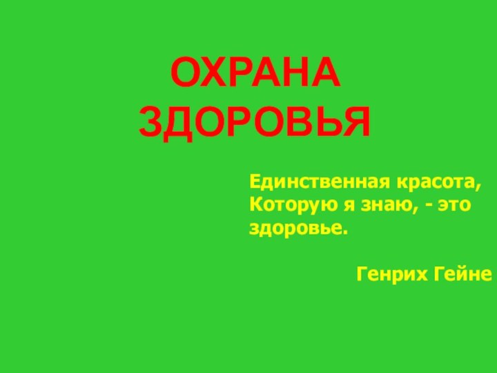 ОХРАНА ЗДОРОВЬЯЕдинственная красота,Которую я знаю, - это здоровье.Генрих Гейне