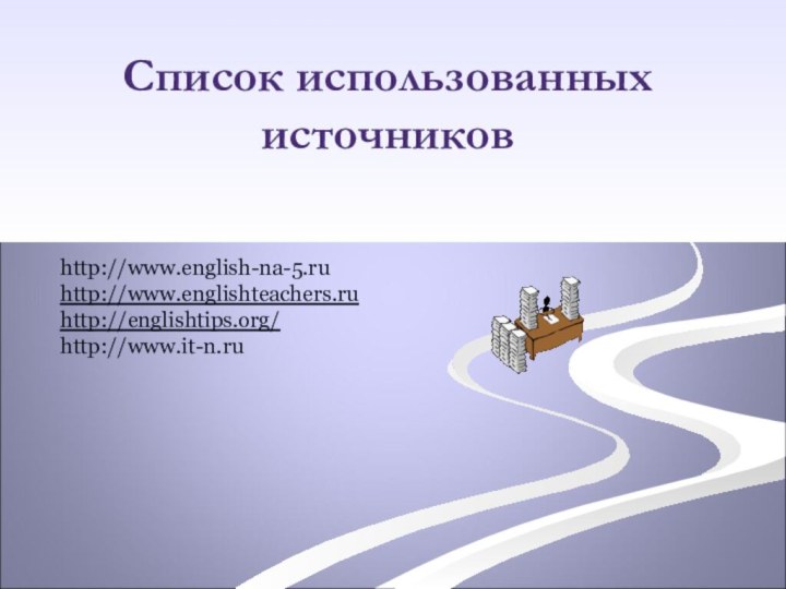 Список использованных источниковhttp://www.english-na-5.ruhttp://www.englishteachers.ruhttp://englishtips.org/http://www.it-n.ru