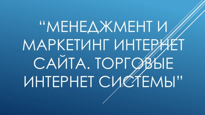 “менеджмент и маркетинг интернет сайта. торговые интернет системы”