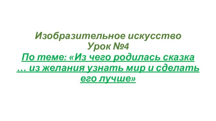 Изобразительное искусство Урок №4  По теме: «Из чего родилась сказка …