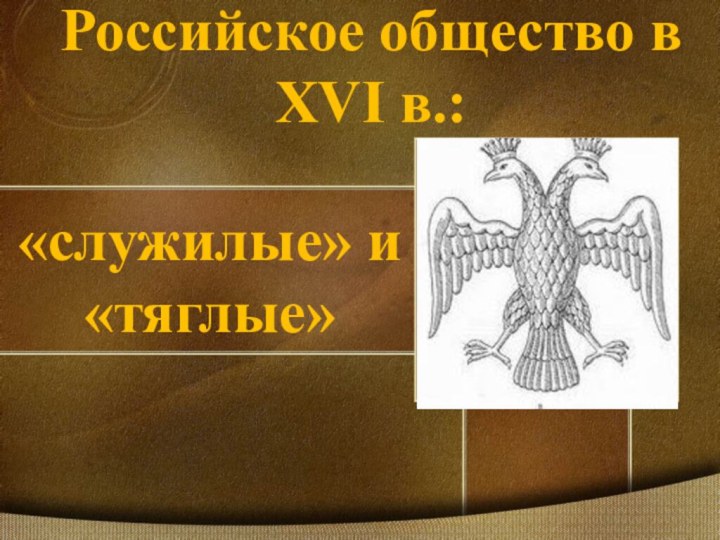 Российское общество в XVI в.: «служилые» и «тяглые»