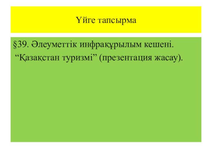 Үйге тапсырма§39. Әлеуметтік инфрақұрылым кешені. “Қазақстан туризмі” (презентация жасау).