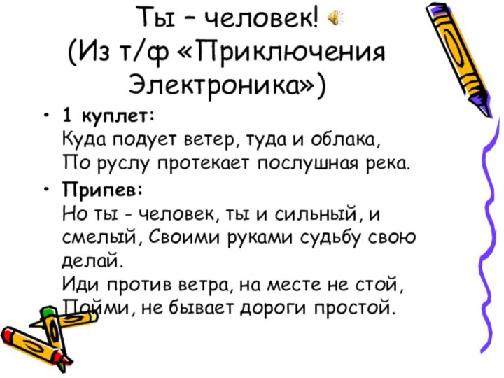 Ты – человек! (Из т/ф «Приключения Электроника»)1 куплет:  Куда подует ветер,