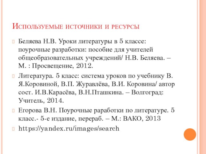 Используемые источники и ресурсыБеляева Н.В. Уроки литературы в 5 классе: поурочные разработки: