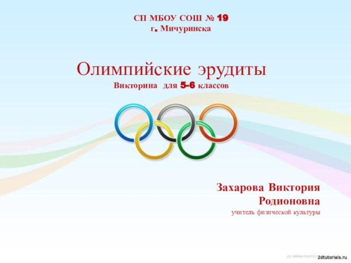 СП МБОУ СОШ № 19 г. МичуринскаОлимпийские эрудитыВикторина для 5-6 классовЗахарова Виктория Родионовнаучитель физической культуры