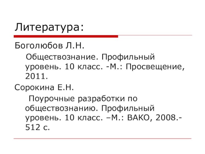 Литература:Боголюбов Л.Н.  Обществознание. Профильный уровень. 10 класс. -М.: Просвещение, 2011.Сорокина Е.Н.