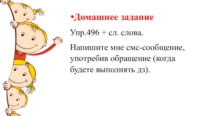 Домашнее задание Упр.496 + сл. слова. Напишите мне смс-сообщение, употребив обращение (когда будете выполнять дз).