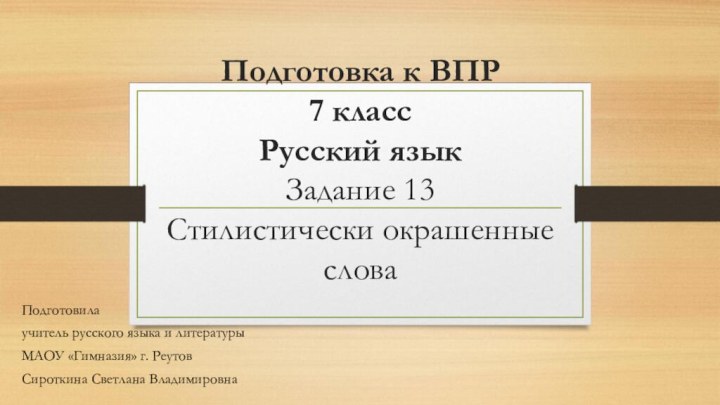 Подготовка к ВПР 7 класс Русский язык Задание 13 Стилистически окрашенные словаПодготовилаучитель