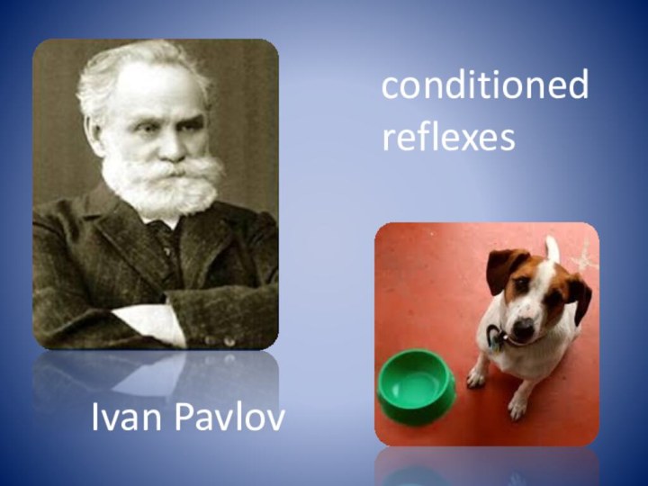 Ivan Pavlovconditioned      reflexes