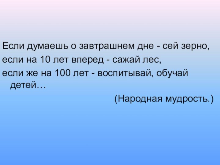 Если думаешь о завтрашнем дне - сей зерно,если на 10 лет вперед