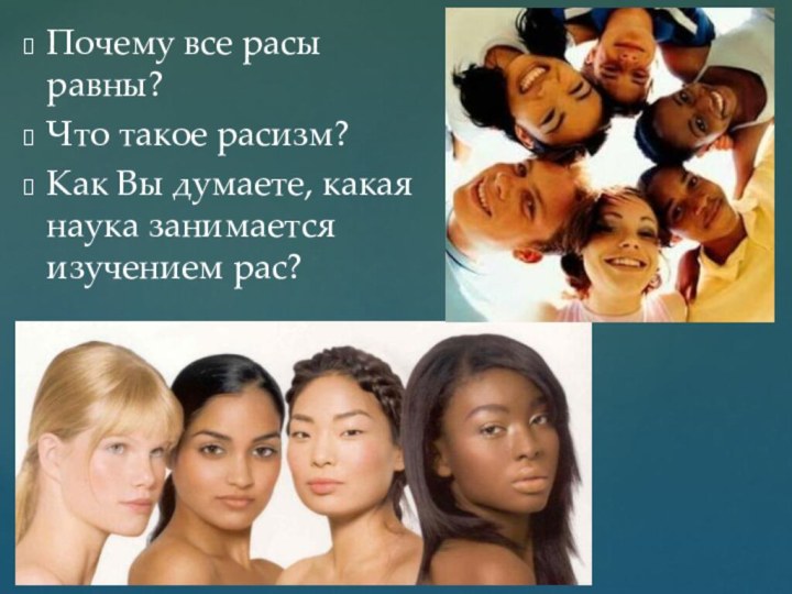 Почему все расы равны?Что такое расизм?Как Вы думаете, какая наука занимается изучением рас?