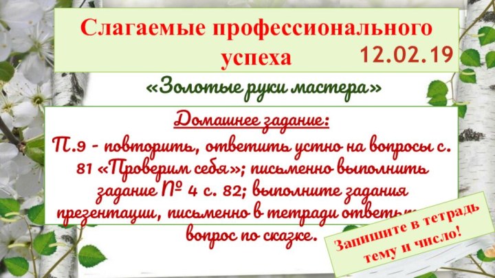 «Золотые руки мастера»Слагаемые профессионального успеха12.02.19Домашнее задание: П.9 - повторить, ответить устно на