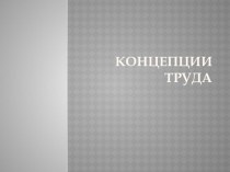 Презентация по управлению персоналом на тему Концепции труда 4 курс