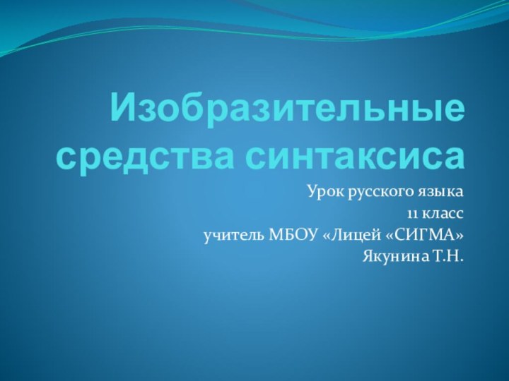 Изобразительные средства синтаксиса Урок русского языка 11 классучитель МБОУ «Лицей «СИГМА»Якунина Т.Н.