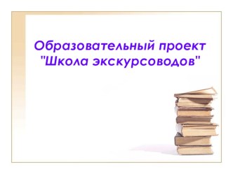 Презентация образовательного проекта Школа экскурсоводов