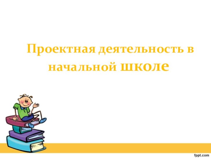 Проектная деятельность в начальной школе