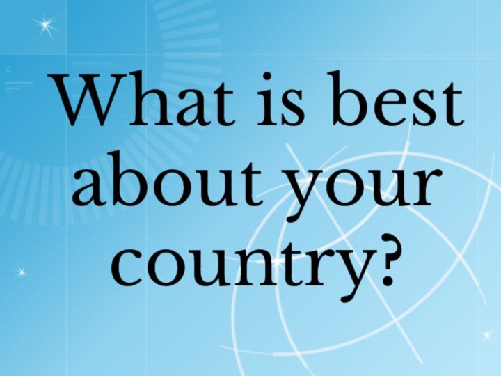 What is best about your country?