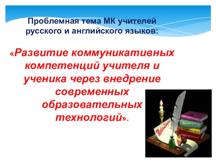 Проблемная тема МК учителей русского и английского языков: «Развитие коммуникативных компетенций