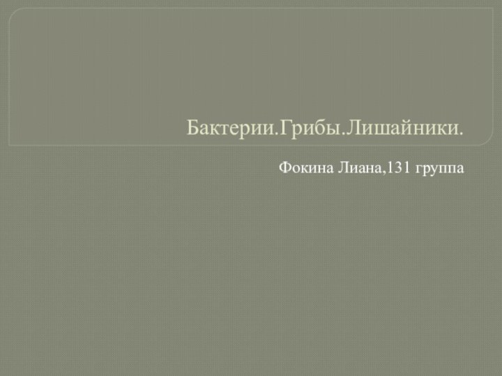 Бактерии.Грибы.Лишайники.Фокина Лиана,131 группа