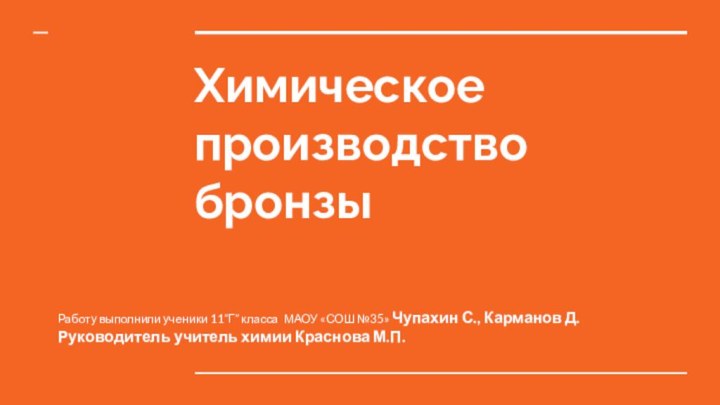 Химическое производство бронзыРаботу выполнили ученики 11”Г” класса МАОУ «СОШ №35» Чупахин С.,