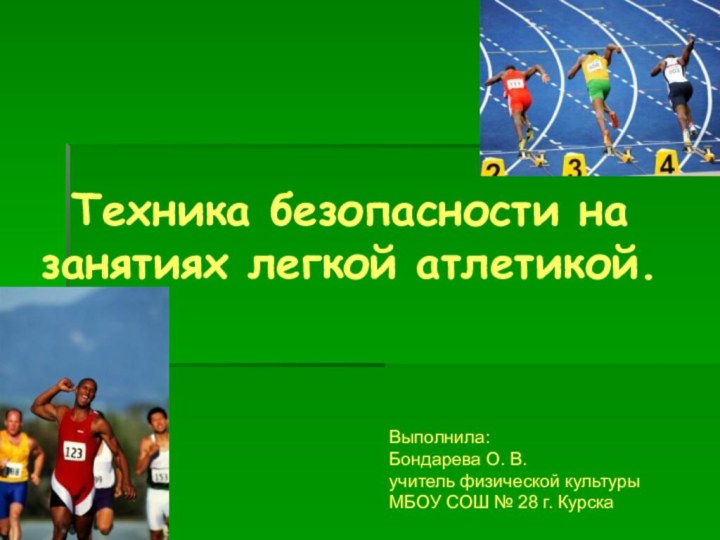 Техника безопасности на занятиях легкой атлетикой. Выполнила:Бондарева О. В.учитель физической культурыМБОУ СОШ № 28 г. Курска