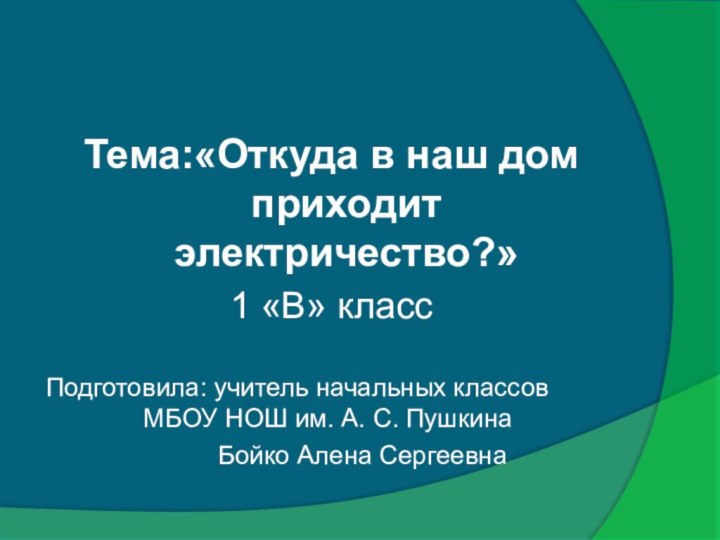 Тема:«Откуда в наш дом приходит электричество?»1 «В» классПодготовила: учитель начальных классов