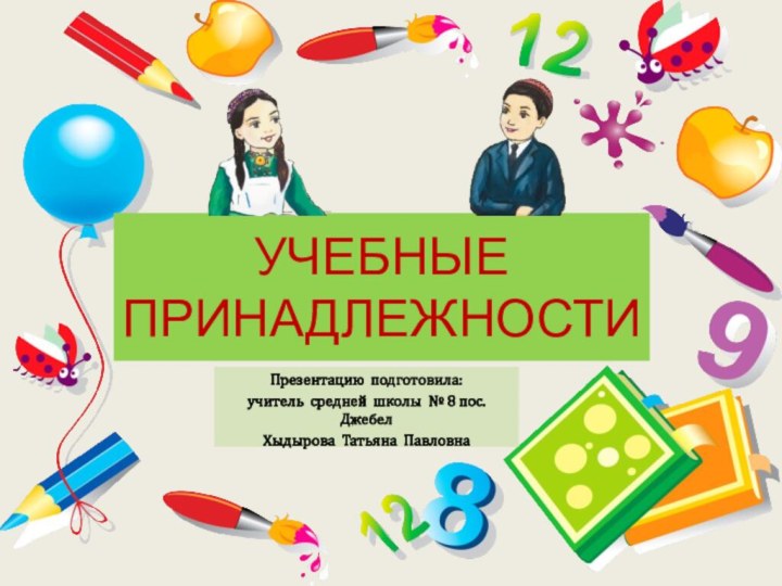 УЧЕБНЫЕ ПРИНАДЛЕЖНОСТИПрезентацию подготовила:учитель средней школы № 8 пос. ДжебелХыдырова Татьяна Павловна